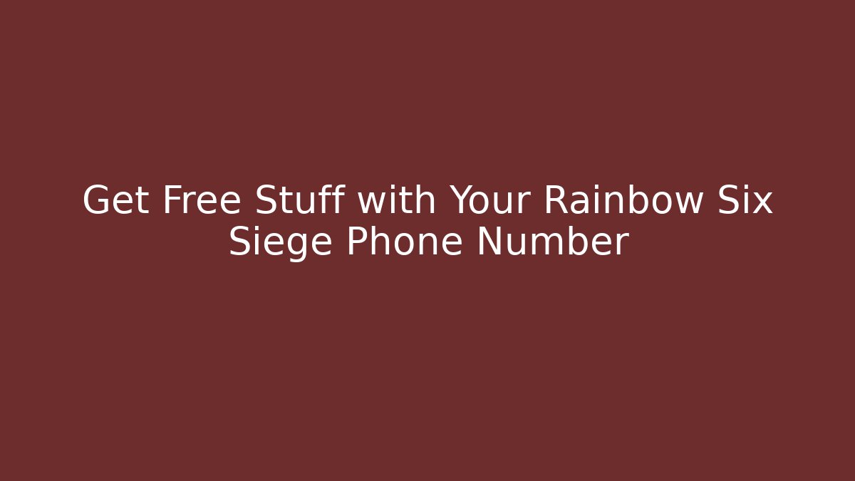 Get Free Stuff with Your Rainbow Six Siege Phone Number
