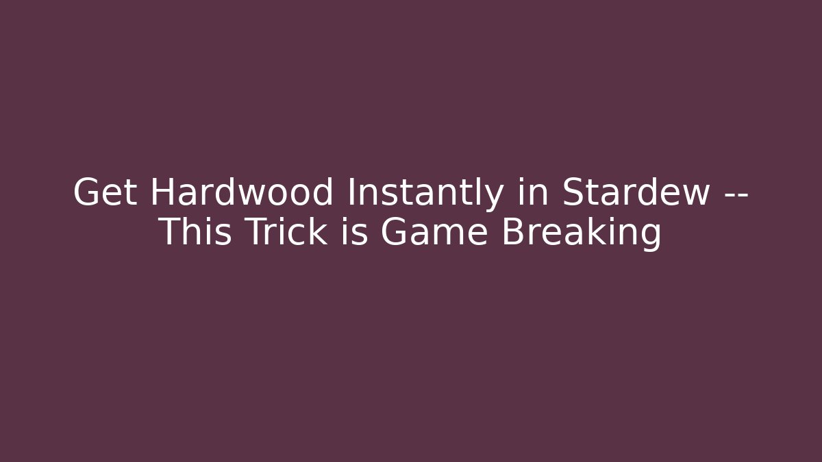 Get Hardwood Instantly in Stardew — This Trick is Game Breaking