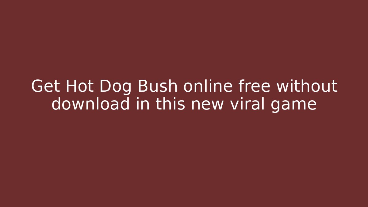 Get Hot Dog Bush online free without download in this new viral game