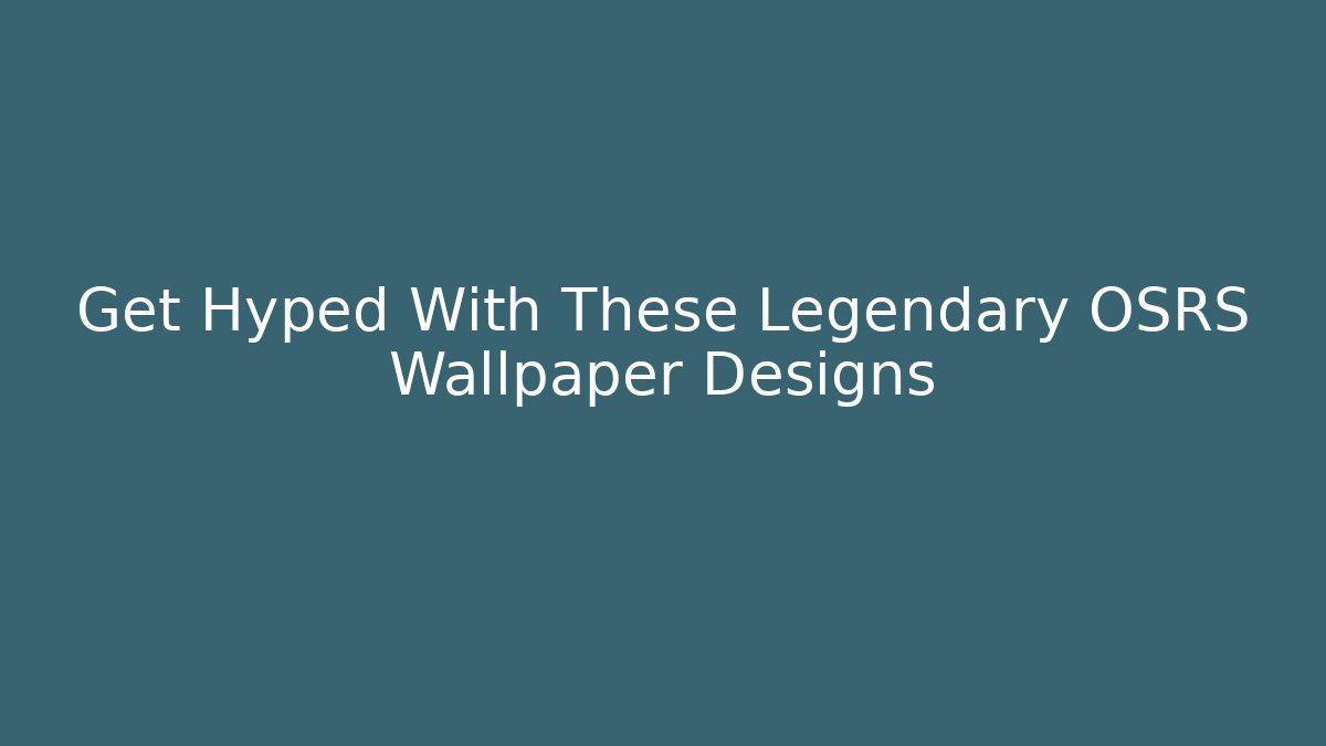 Get Hyped With These Legendary OSRS Wallpaper Designs
