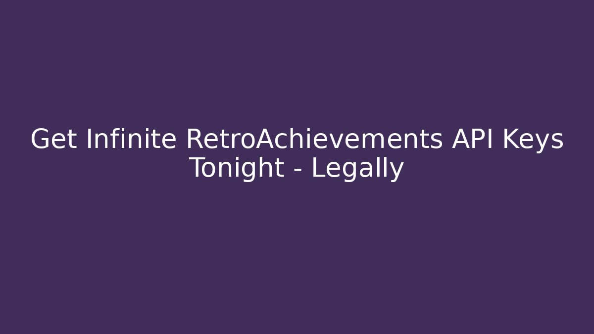 Get Infinite RetroAchievements API Keys Tonight - Legally
