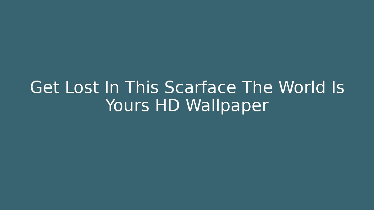 Get Lost In This Scarface The World Is Yours HD Wallpaper