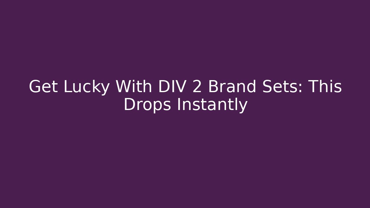 Get Lucky With DIV 2 Brand Sets: This Drops Instantly