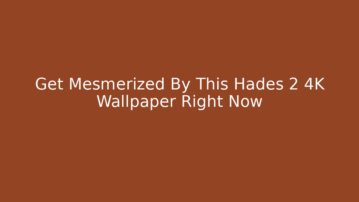 Get Mesmerized By This Hades 2 4K Wallpaper Right Now - Método de Aprovação