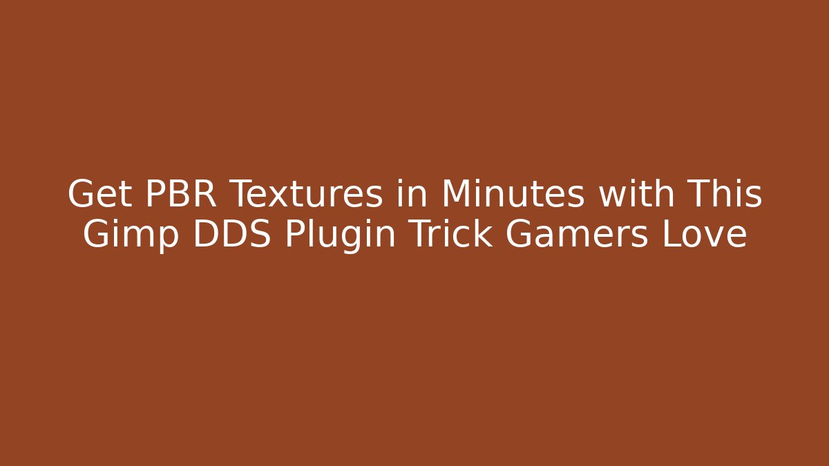 Get PBR Textures in Minutes with This Gimp DDS Plugin Trick Gamers Love