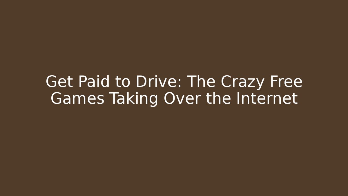 Get Paid to Drive: The Crazy Free Games Taking Over the Internet
