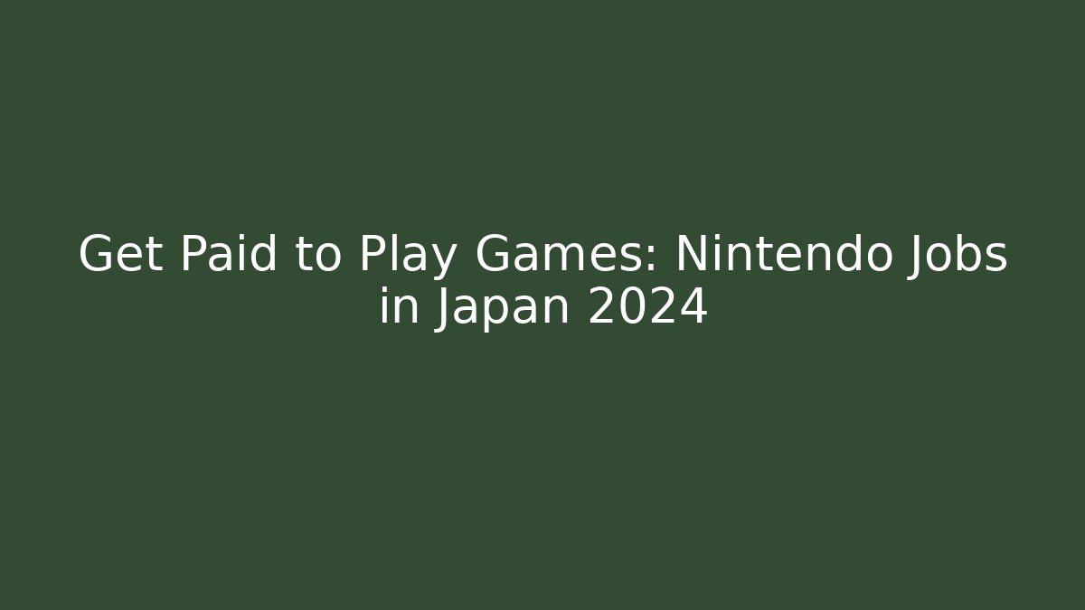 Get Paid to Play Games: Nintendo Jobs in Japan 2024