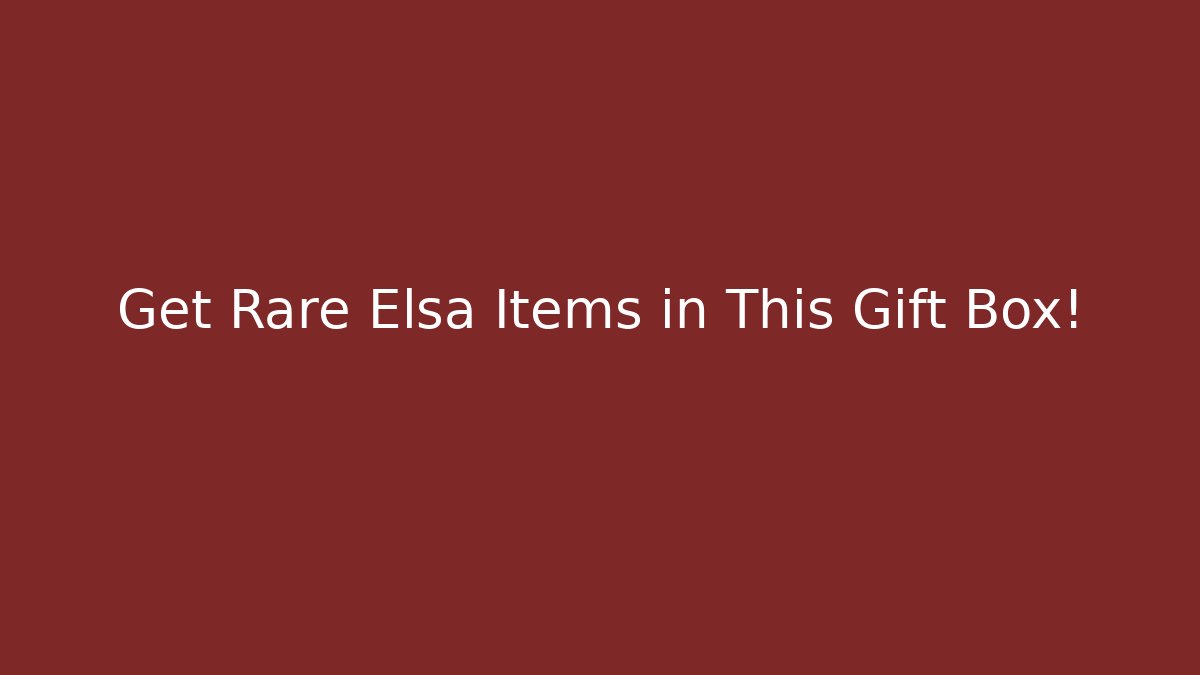 Get Rare Elsa Items in This Gift Box! - Método de Aprovação
