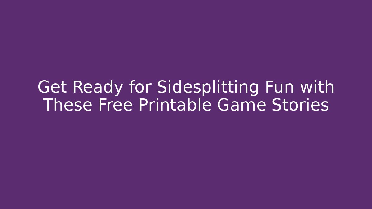 Get Ready for Sidesplitting Fun with These Free Printable Game Stories