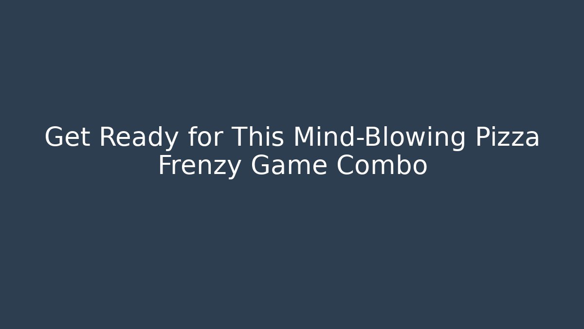 Get Ready for This Mind-Blowing Pizza Frenzy Game Combo - Método de Aprovação