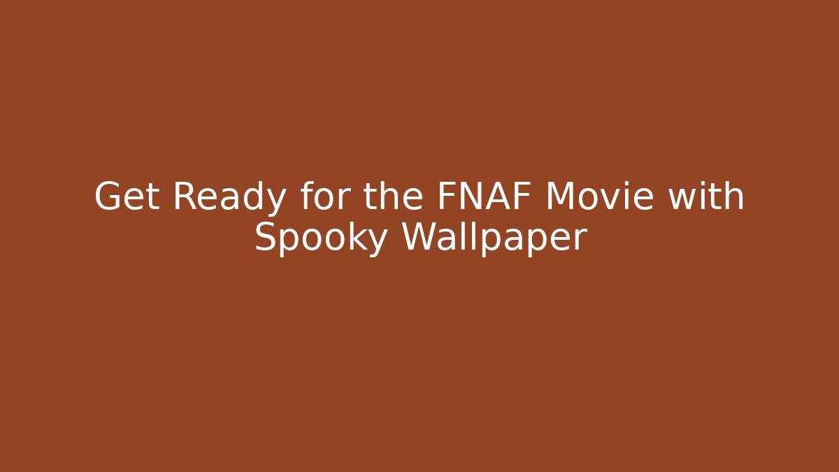 Get Ready for the FNAF Movie with Spooky Wallpaper
