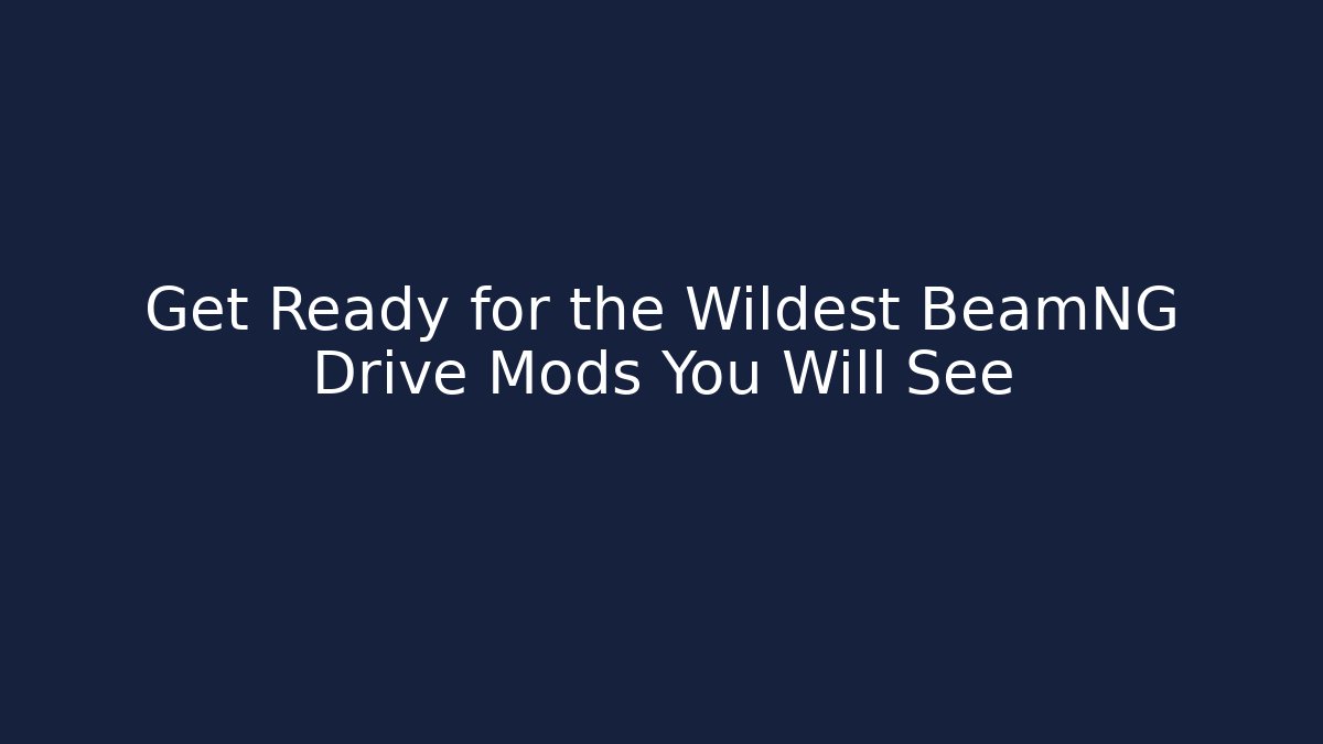 Get Ready for the Wildest BeamNG Drive Mods You Will See