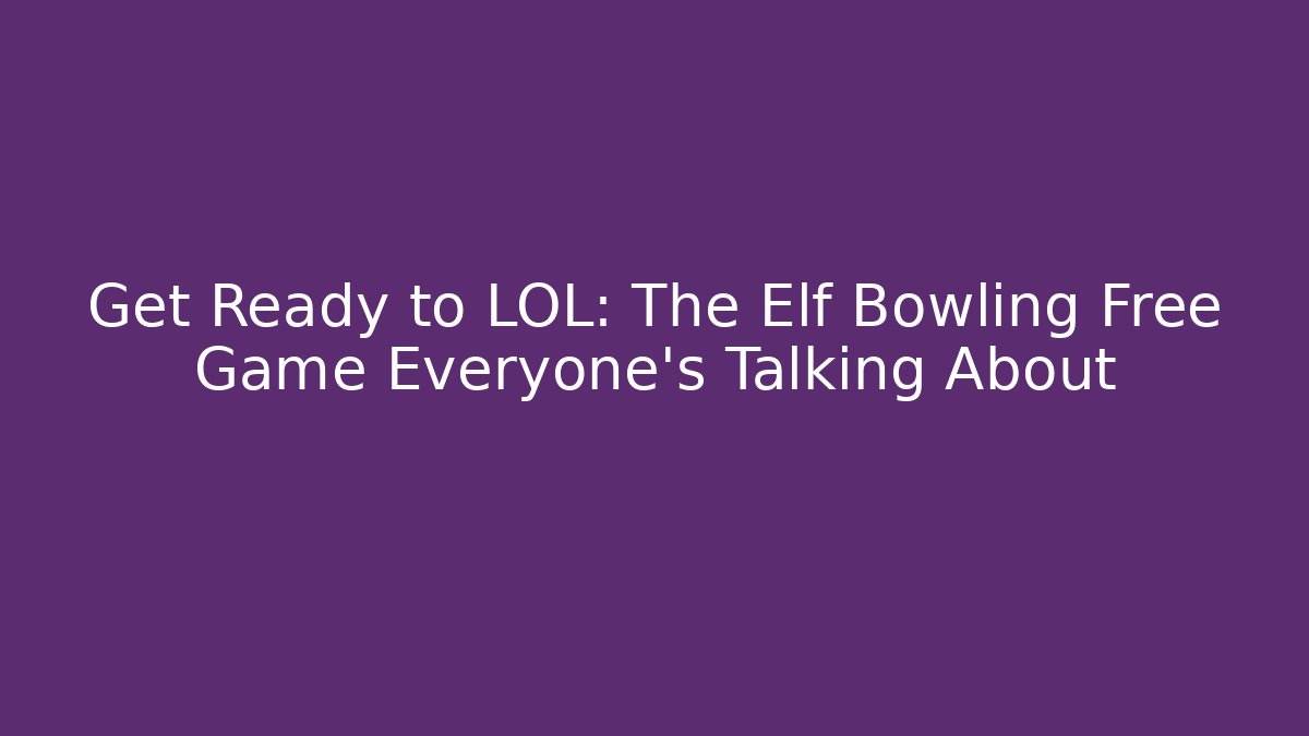 Get Ready to LOL: The Elf Bowling Free Game Everyone’s Talking About