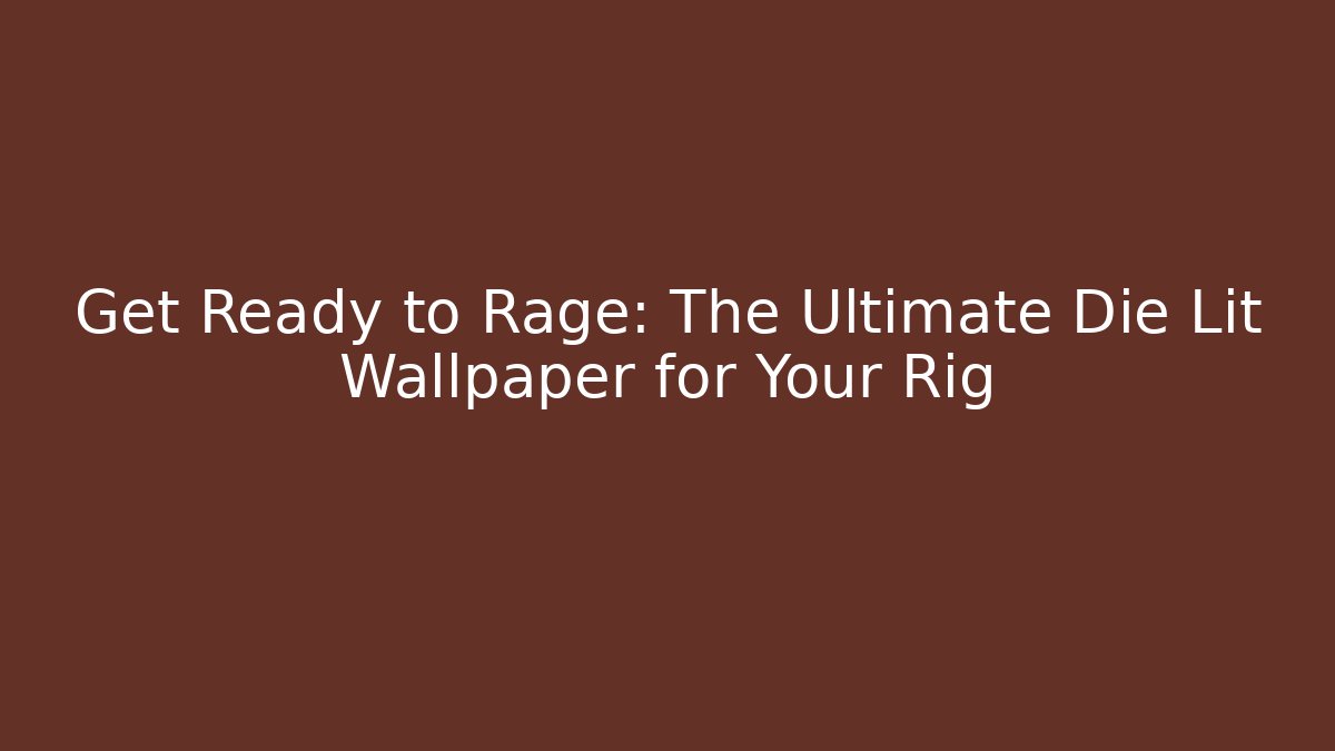 Get Ready to Rage: The Ultimate Die Lit Wallpaper for Your Rig