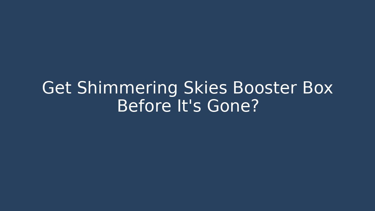 Get Shimmering Skies Booster Box Before It's Gone?