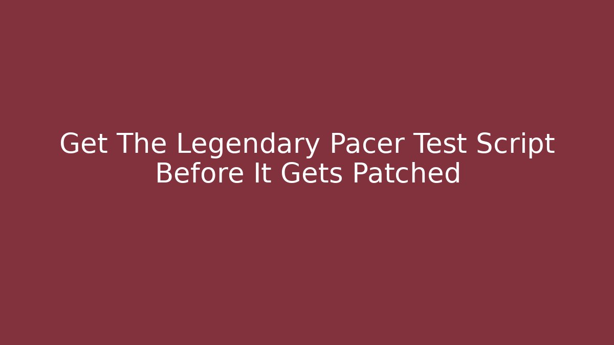 Get The Legendary Pacer Test Script Before It Gets Patched