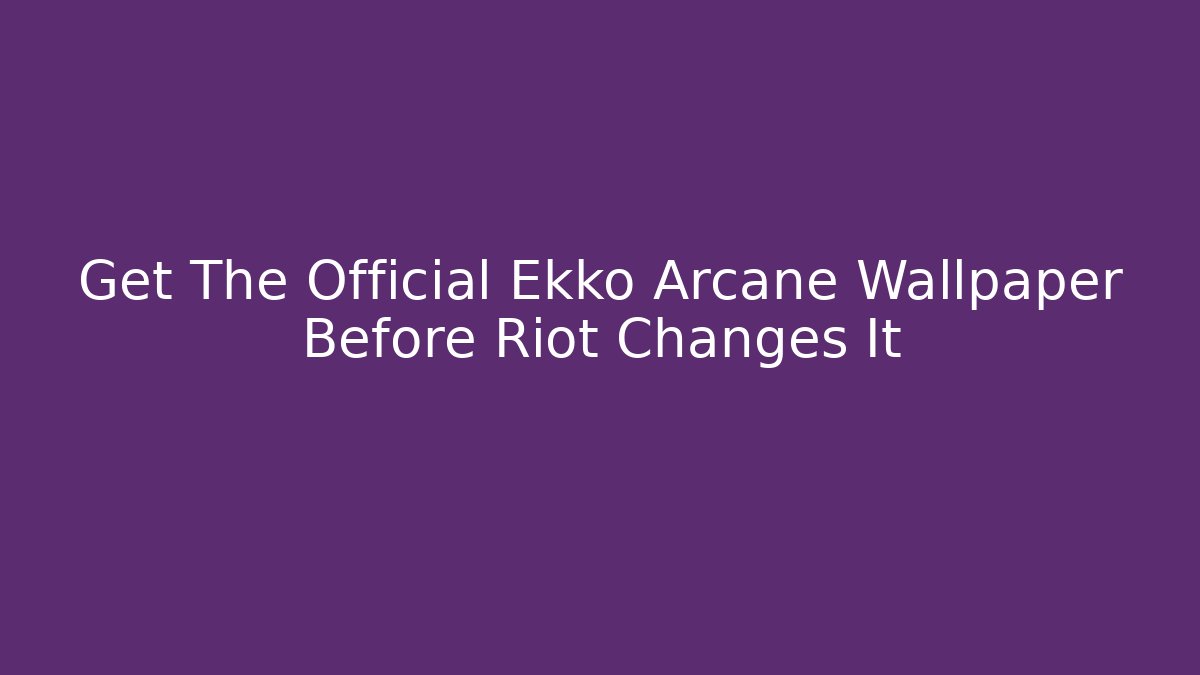 Get The Official Ekko Arcane Wallpaper Before Riot Changes It - Método de Aprovação