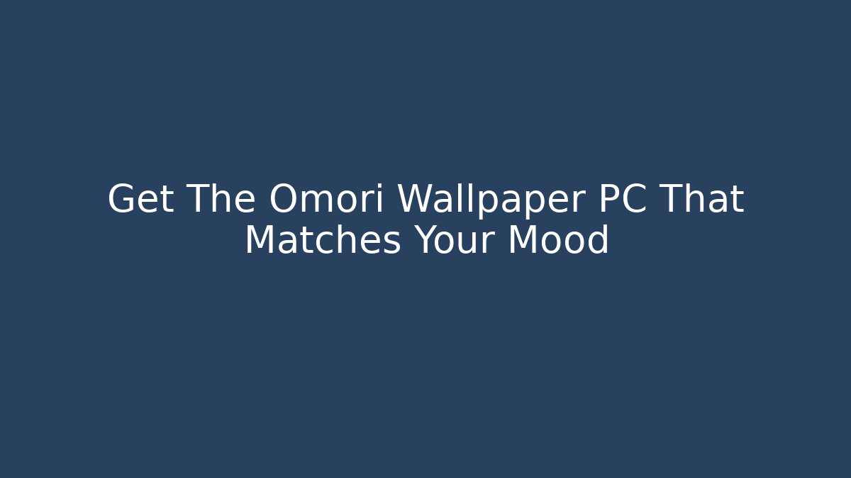 Get The Omori Wallpaper PC That Matches Your Mood - Método de Aprovação