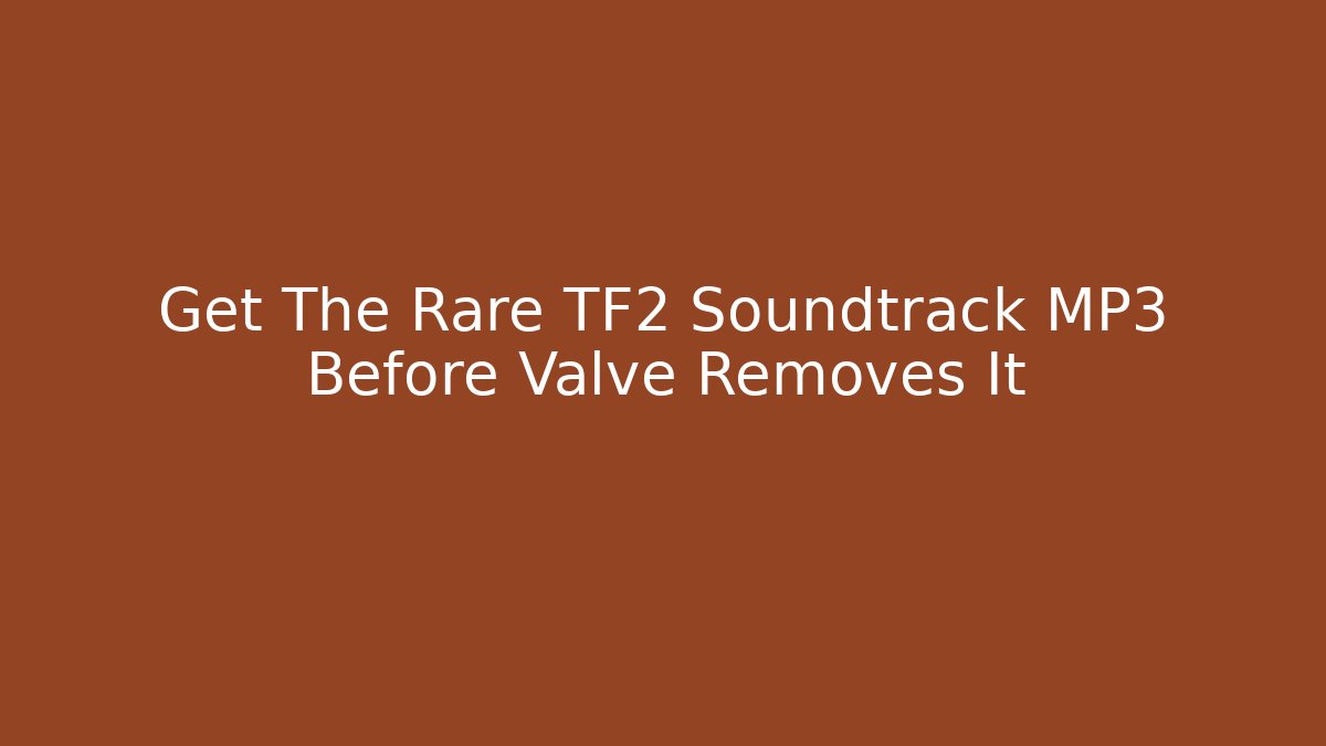 Get The Rare TF2 Soundtrack MP3 Before Valve Removes It