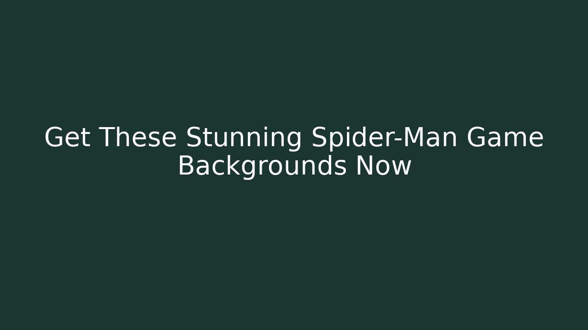 Get These Stunning Spider-Man Game Backgrounds Now