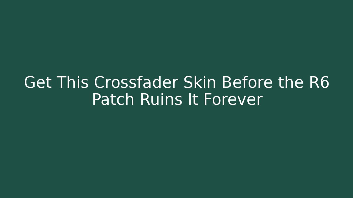 Get This Crossfader Skin Before the R6 Patch Ruins It Forever - Método de Aprovação