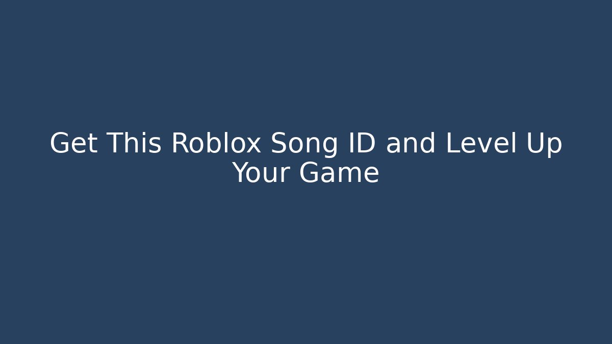 Get This Roblox Song ID and Level Up Your Game