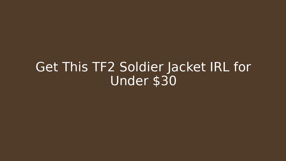 Get This TF2 Soldier Jacket IRL for Under $30