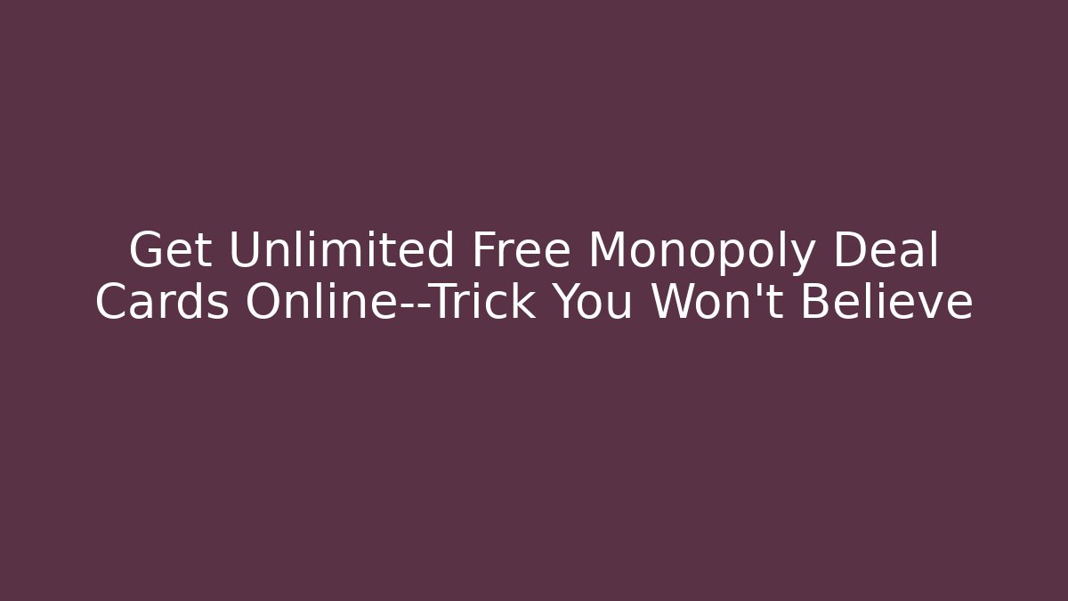 Get Unlimited Free Monopoly Deal Cards Online—Trick You Won't Believe - Método de Aprovação