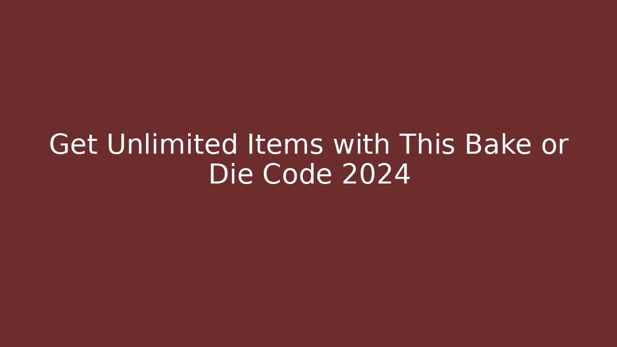 Get Unlimited Items with This Bake or Die Code 2024