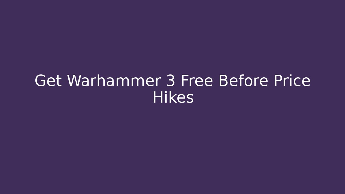 Get Warhammer 3 Free Before Price Hikes
