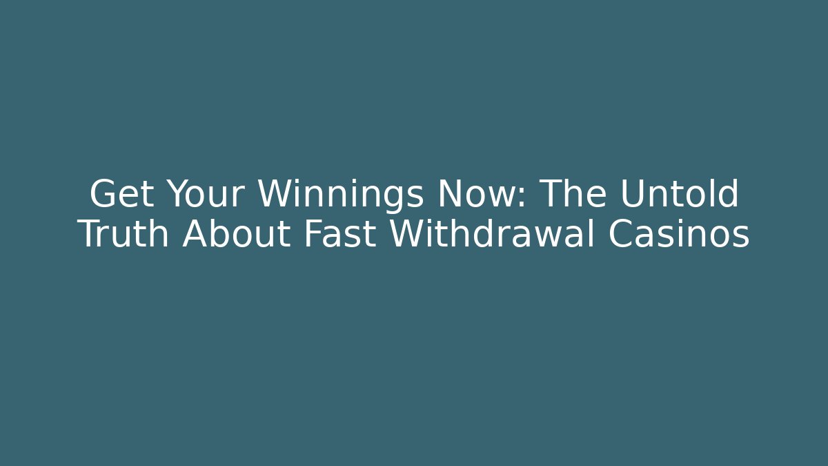 Get Your Winnings Now: The Untold Truth About Fast Withdrawal Casinos