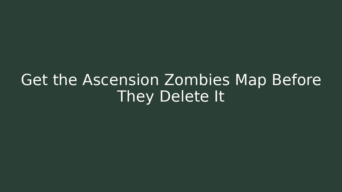 Get the Ascension Zombies Map Before They Delete It - Método de Aprovação