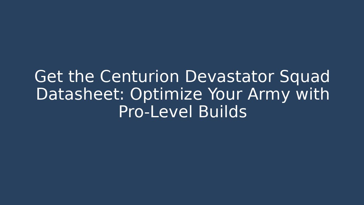 Get the Centurion Devastator Squad Datasheet: Optimize Your Army with Pro-Level Builds