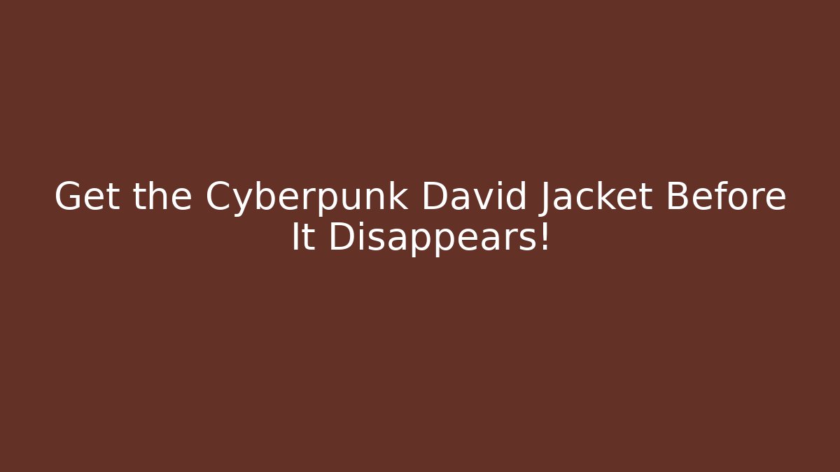 Get the Cyberpunk David Jacket Before It Disappears!