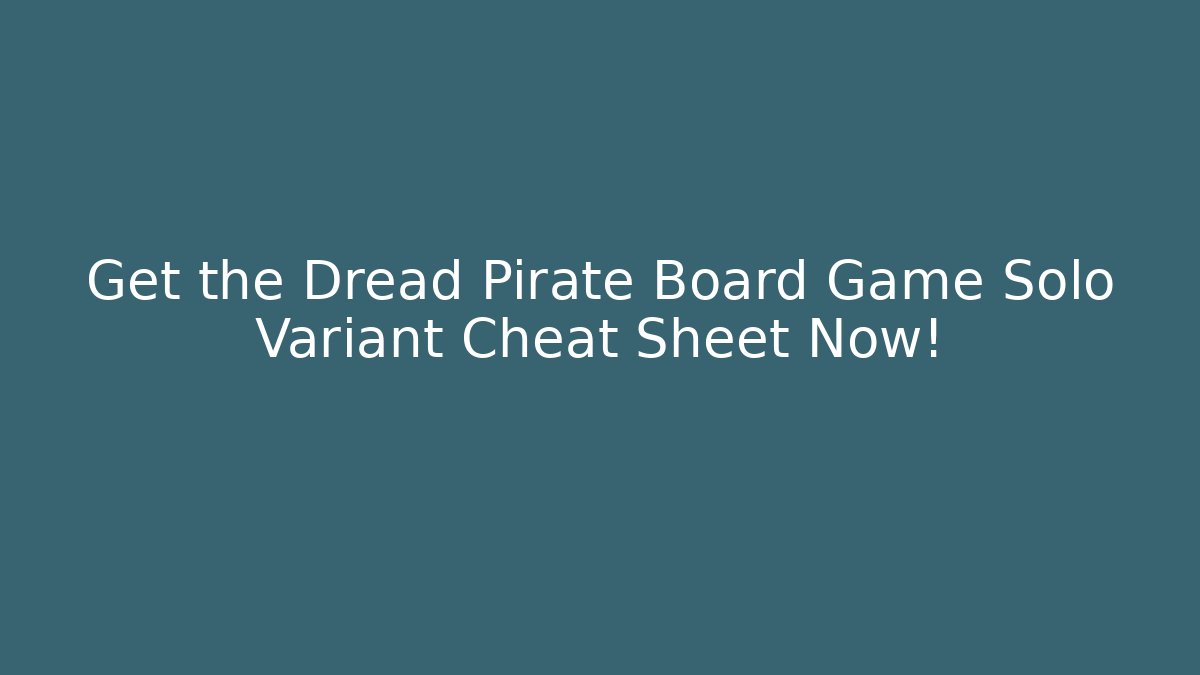 Get the Dread Pirate Board Game Solo Variant Cheat Sheet Now!