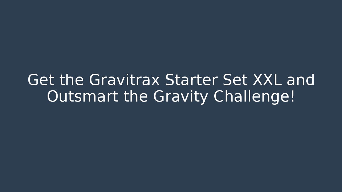 Get the Gravitrax Starter Set XXL and Outsmart the Gravity Challenge!