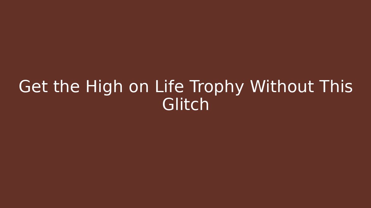 Get the High on Life Trophy Without This Glitch
