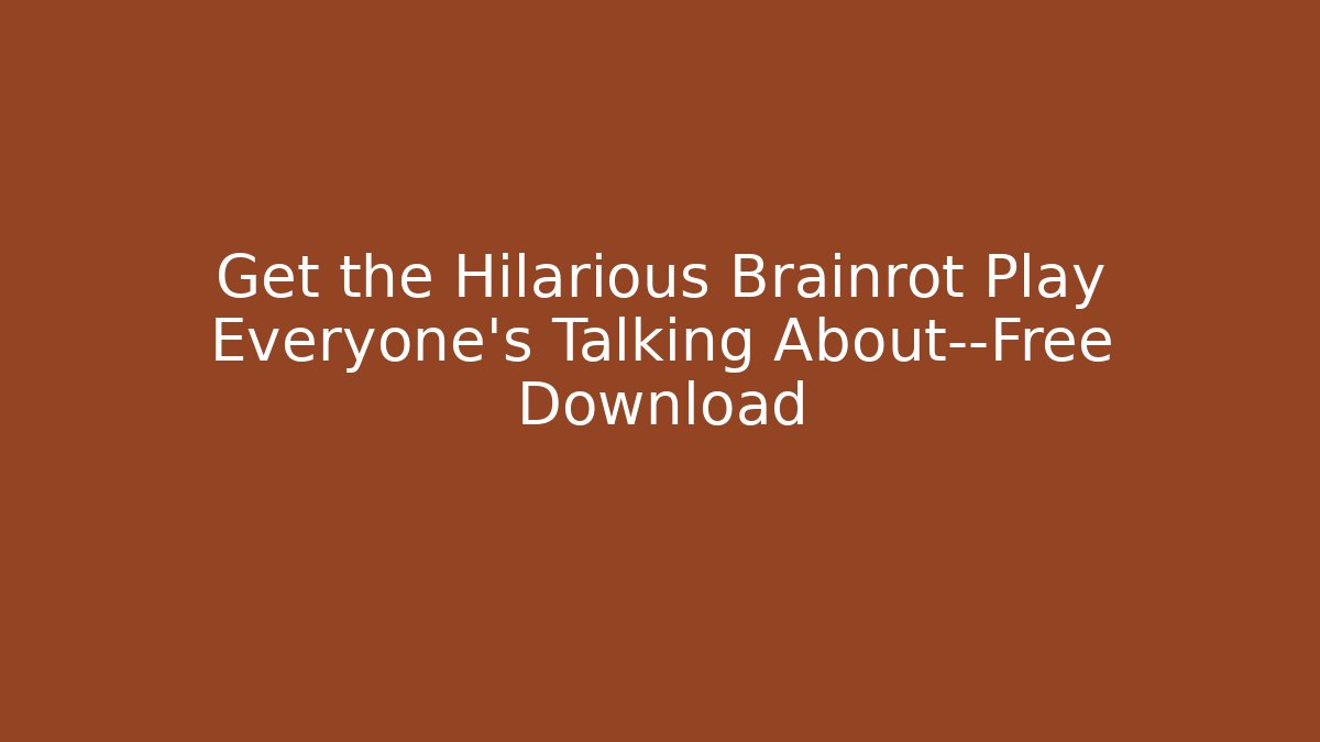 Get the Hilarious Brainrot Play Everyone’s Talking About—Free Download - Método de Aprovação