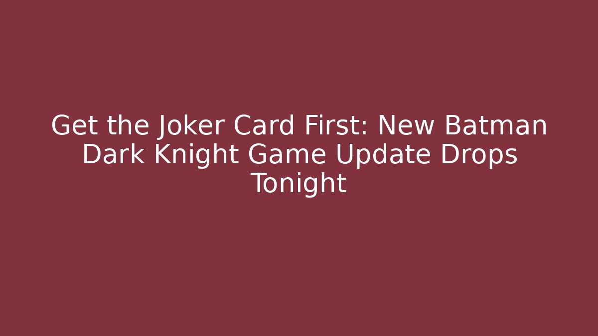 Get the Joker Card First: New Batman Dark Knight Game Update Drops Tonight