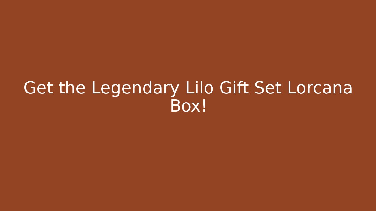 Get the Legendary Lilo Gift Set Lorcana Box!