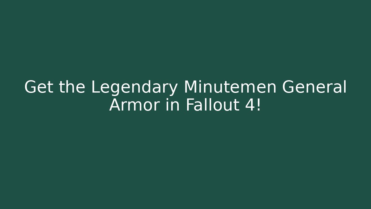 Get the Legendary Minutemen General Armor in Fallout 4!