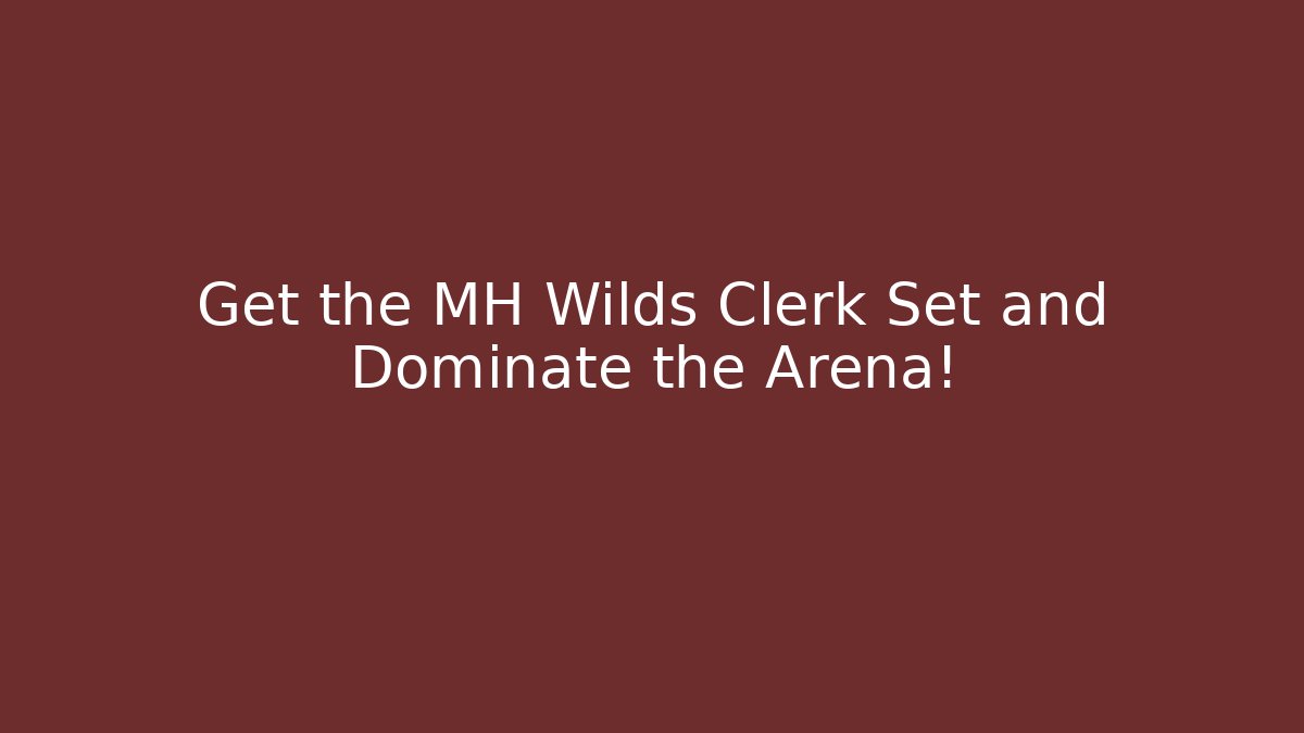 Get the MH Wilds Clerk Set and Dominate the Arena!