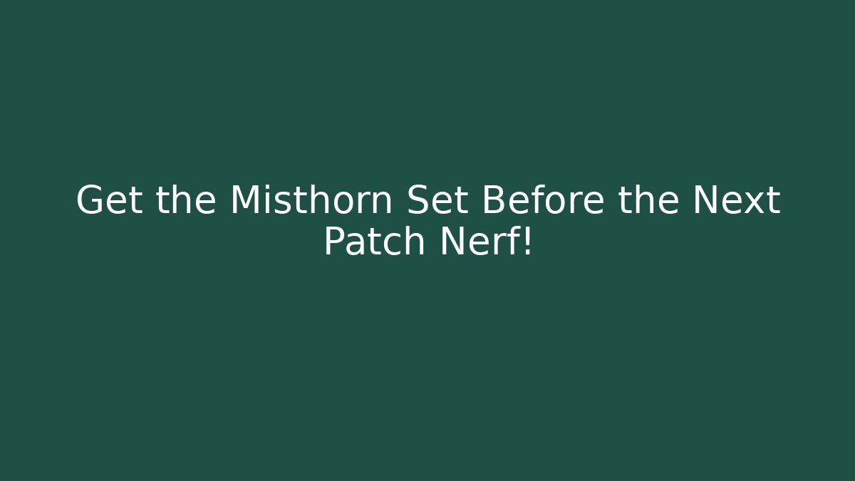 Get the Misthorn Set Before the Next Patch Nerf!