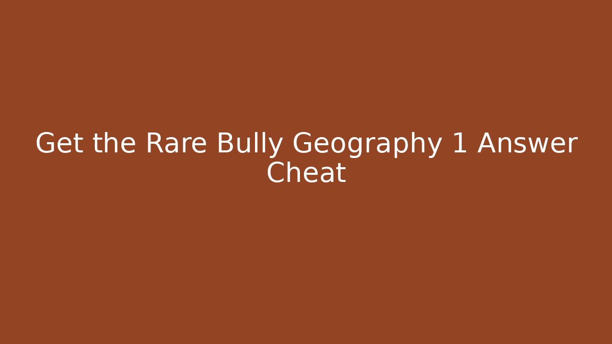 Get the Rare Bully Geography 1 Answer Cheat - Método de Aprovação