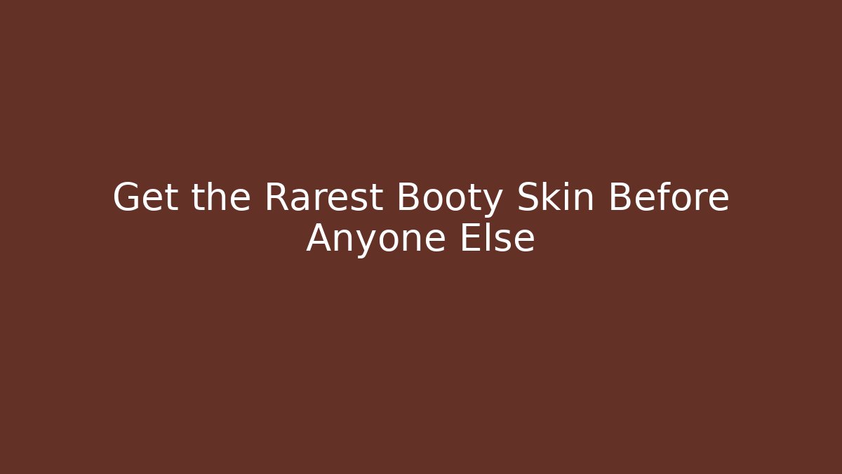 Get the Rarest Booty Skin Before Anyone Else