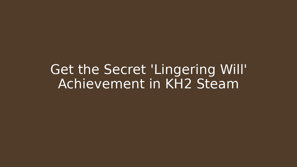 Get the Secret 'Lingering Will' Achievement in KH2 Steam - Método de Aprovação
