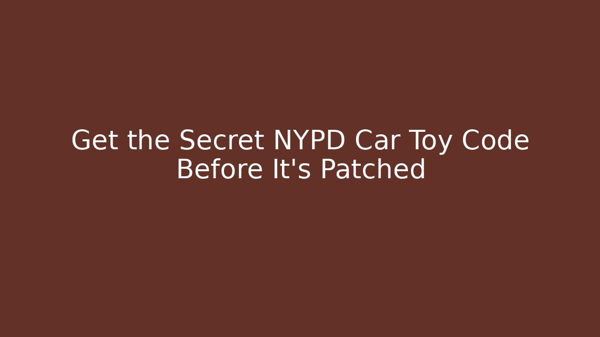 Get the Secret NYPD Car Toy Code Before It's Patched