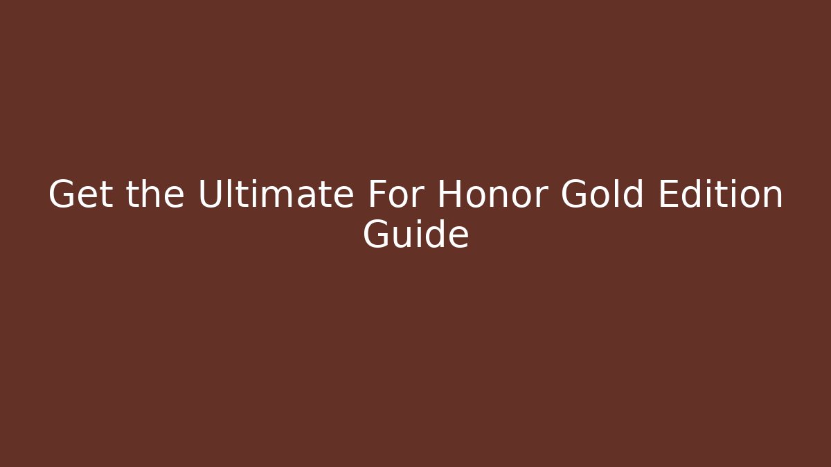 Get the Ultimate For Honor Gold Edition Guide