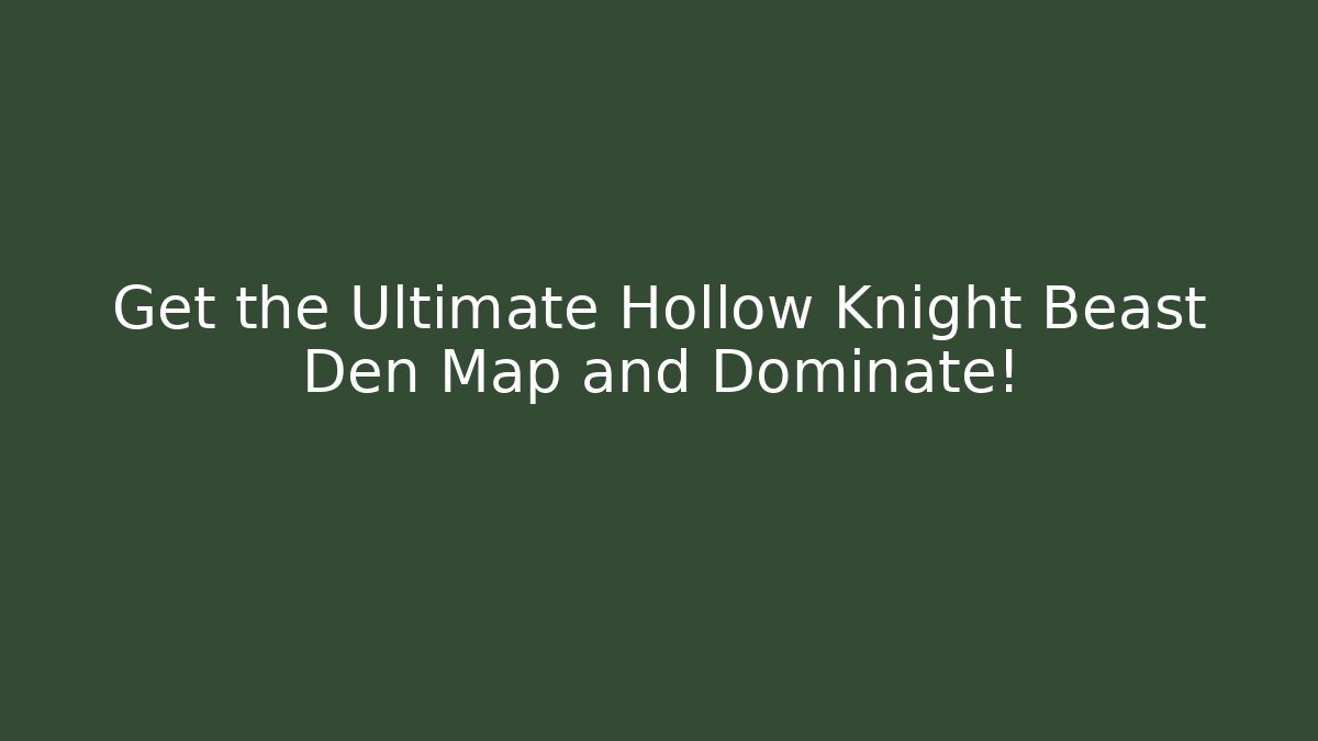 Get the Ultimate Hollow Knight Beast Den Map and Dominate!