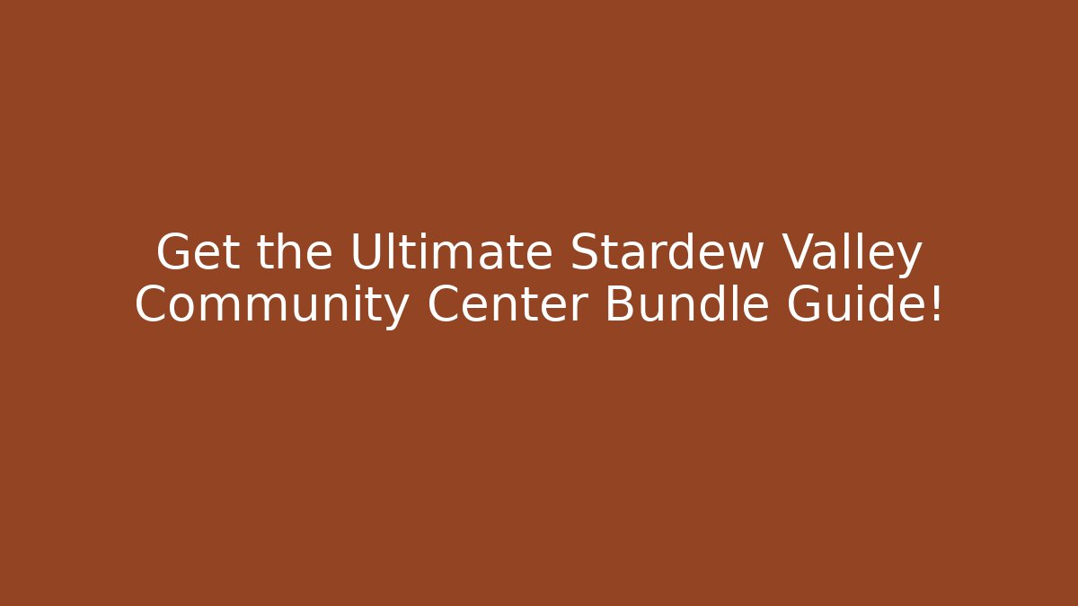 Get the Ultimate Stardew Valley Community Center Bundle Guide!